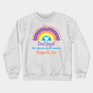 Don't forget that today you may be someone's reason to live Crewneck Sweatshirt